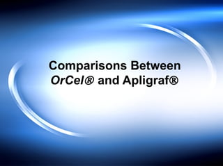 Comparisons Between
OrCel® and Apligraf®
 