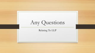 Any Questions
Relating To LLP
 