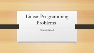 Linear Programming
Problems
Graphic Method
 
