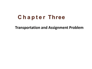 C h a p t e r Three
Transportation and Assignment Problem
 