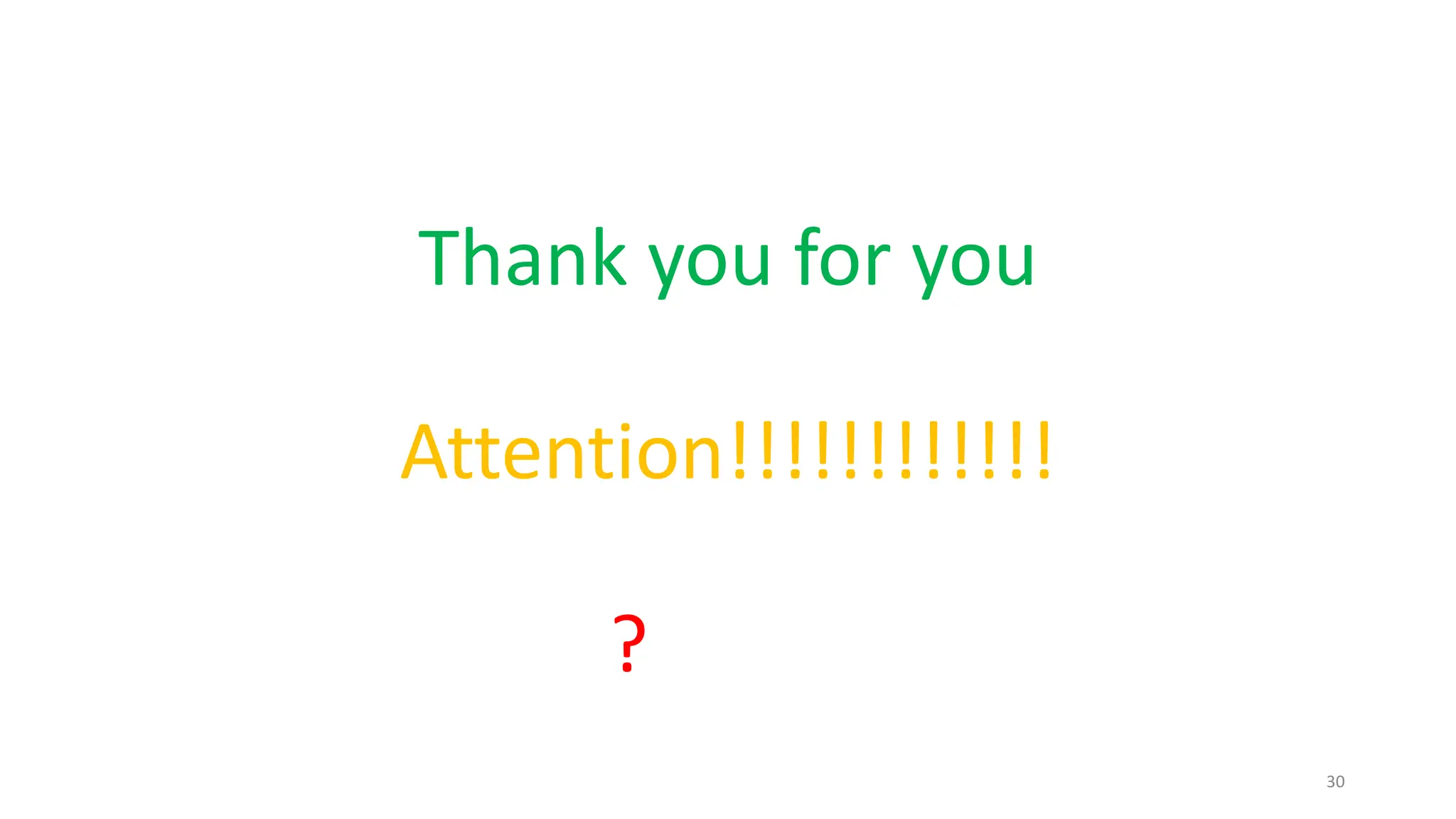 Thank you for you
Attention!!!!!!!!!!!!
?
30
 