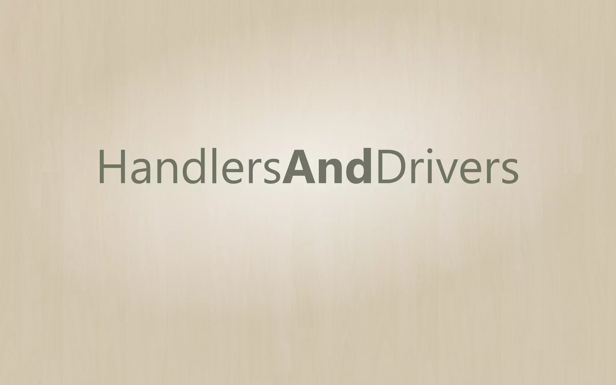 HandlersAndDrivers
handlers give behavior to the code
drivers are are specialized controllers

 