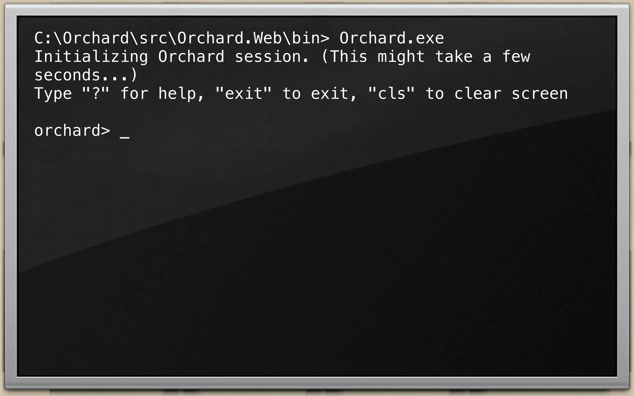 C:OrchardsrcOrchard.Webbin> Orchard.exe
Initializing Orchard session. (This might take a few
seconds...)
Type "?" for help, "exit" to exit, "cls" to clear screen
orchard> _

 