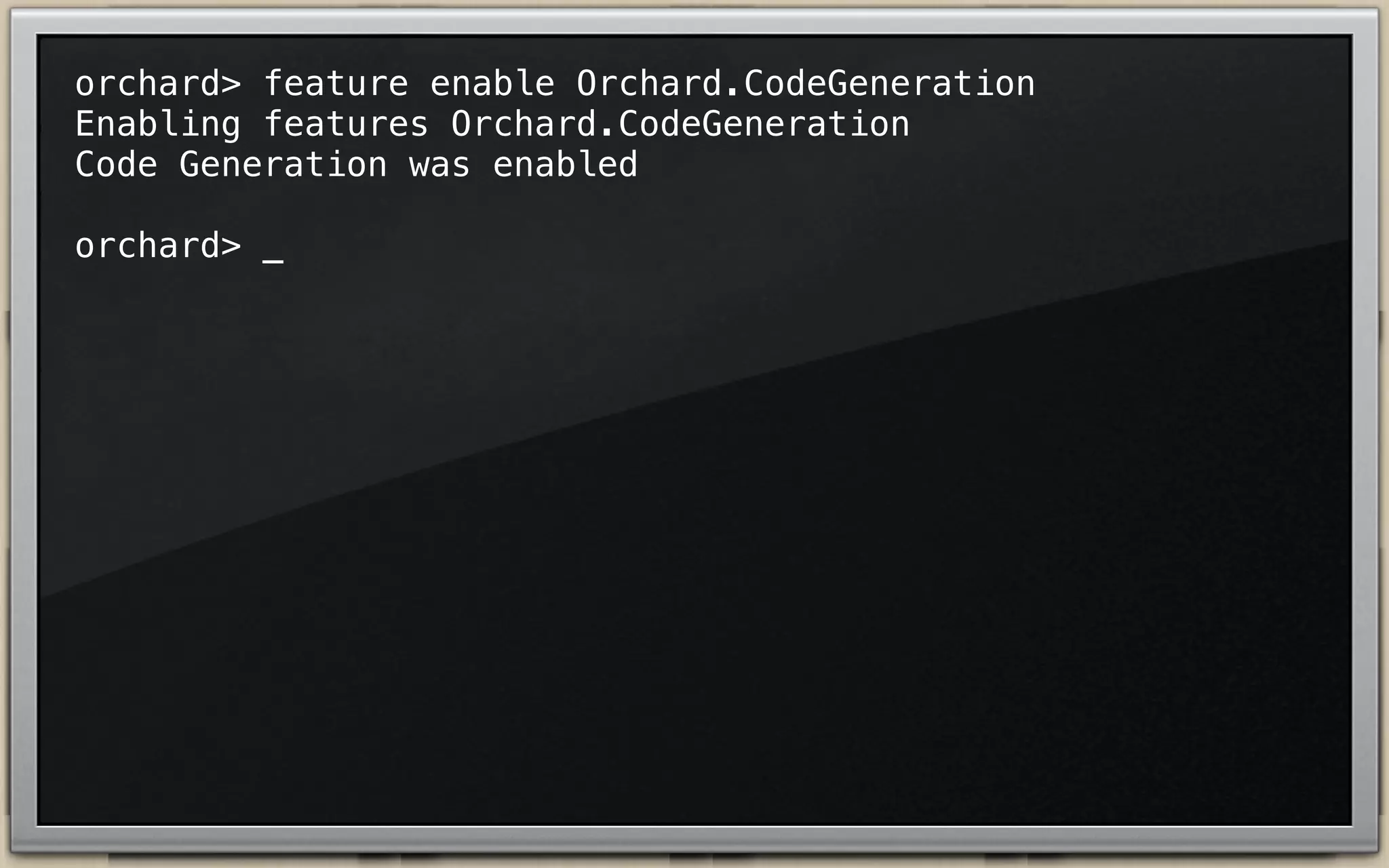 orchard> feature enable Orchard.CodeGeneration
Enabling features Orchard.CodeGeneration
Code Generation was enabled
orchard> _

 