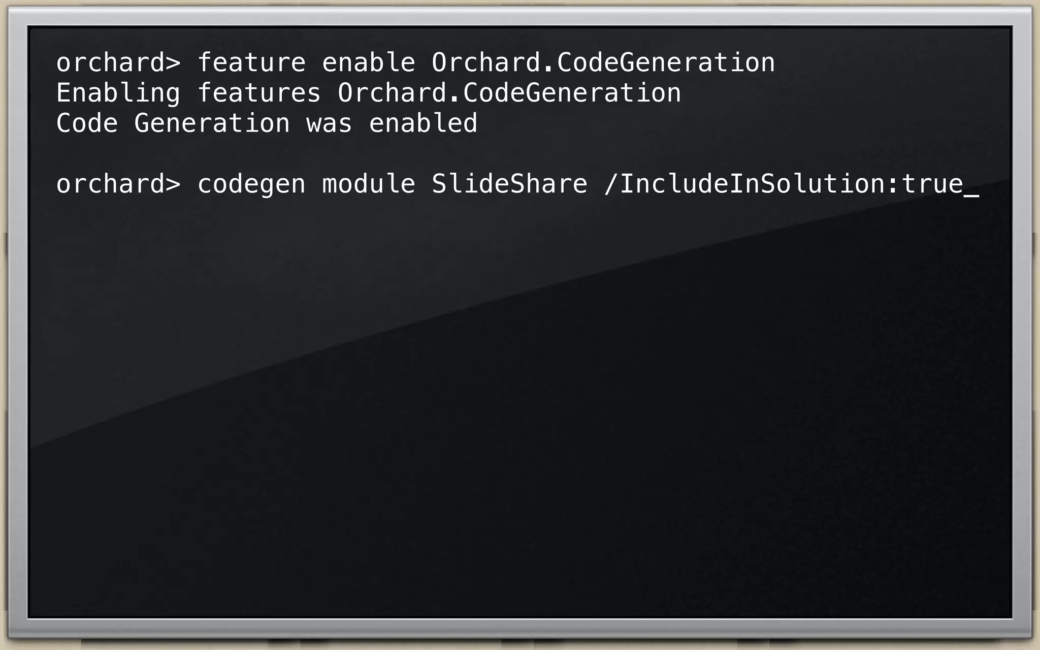 orchard> feature enable Orchard.CodeGeneration
Enabling features Orchard.CodeGeneration
Code Generation was enabled
orchard> codegen module SlideShare /IncludeInSolution:true_

 