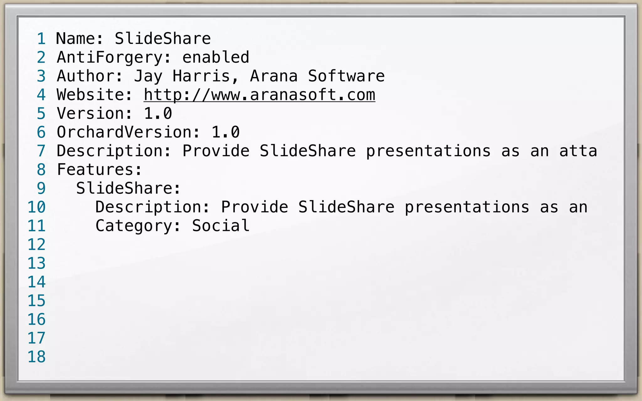 1
2
3
4
5
6
7
8
9
10
11
12
13
14
15
16
17
18

Name: SlideShare
AntiForgery: enabled
Author: Jay Harris, Arana Software
Website: http://www.aranasoft.com
Version: 1.0
OrchardVersion: 1.0
Description: Provide SlideShare presentations as an atta
Features:
SlideShare:
Description: Provide SlideShare presentations as an
Category: Social

 