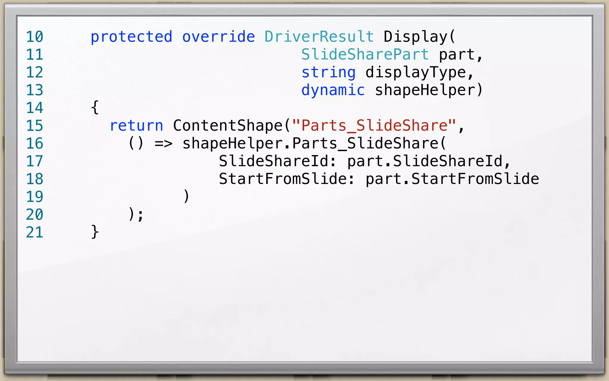 1
2
3
4
5
6
7
8
9
10
11
12
13

using
using
using
using

System;
Orchard.ContentManagement;
Orchard.ContentManagement.Drivers;
SlideShare.Models;

namespace SlideShare.Drivers {
public class SlideShareDriver :
ContentPartDriver<SlideSharePart> {
}
}

 