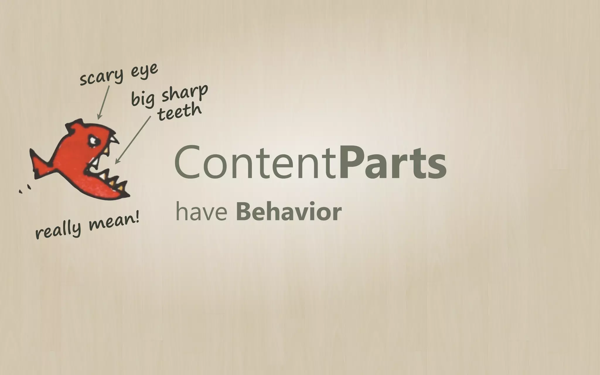 eye
cary
s
arp
ig s h
b
eeth
t

ContentParts

ean!
lly m
r ea

have Behavior

 