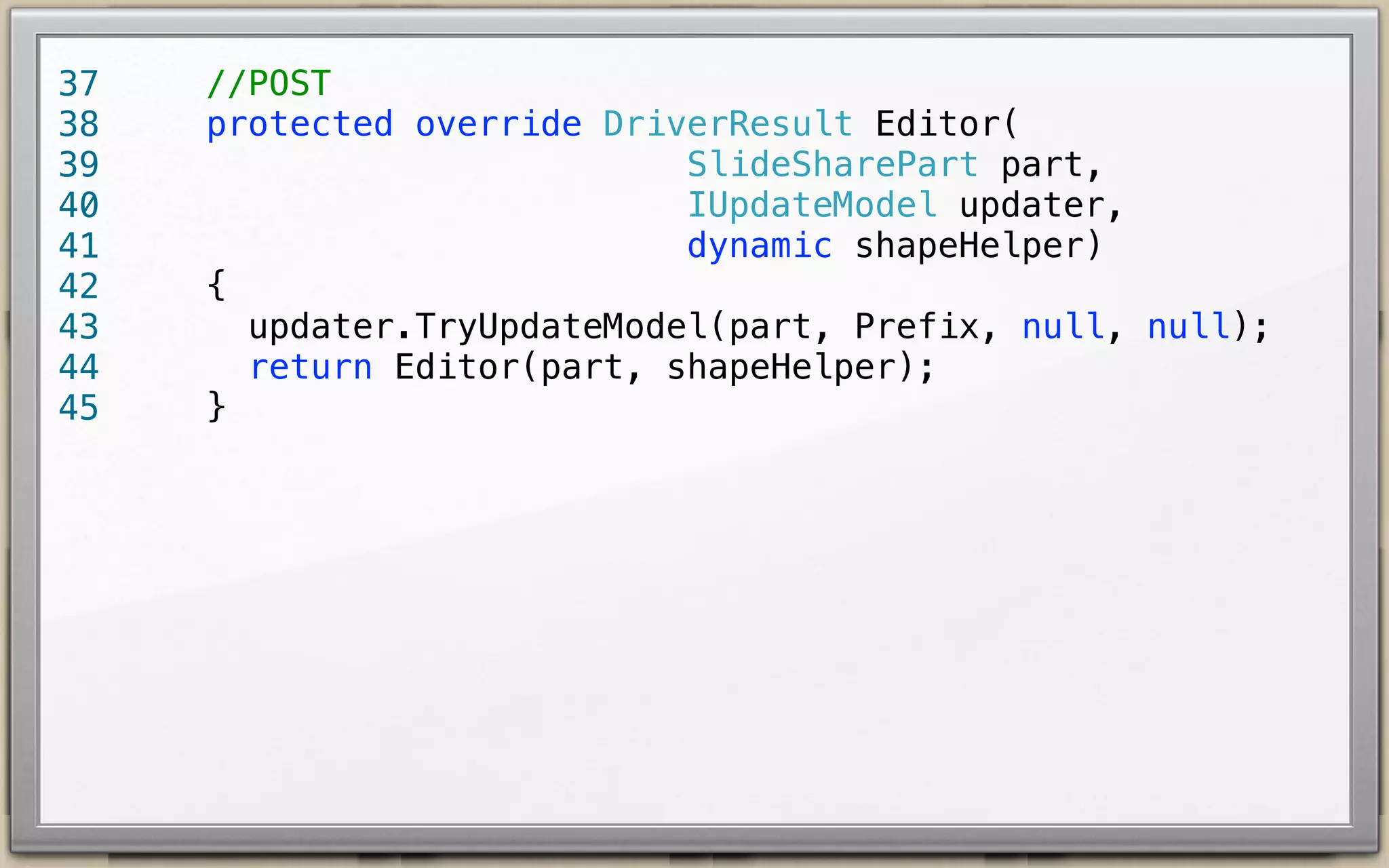 23
24
25
26
27
28
29
30
31
32
33
34
35

//GET
protected override DriverResult Editor(
SlideSharePart part,
dynamic shapeHelper) {
return ContentShape("Parts_SlideShare_Edit",
() => shapeHelper.EditorTemplate(
TemplateName: "Parts/SlideShare",
Model: part,
Prefix: Prefix
)
);
}

 