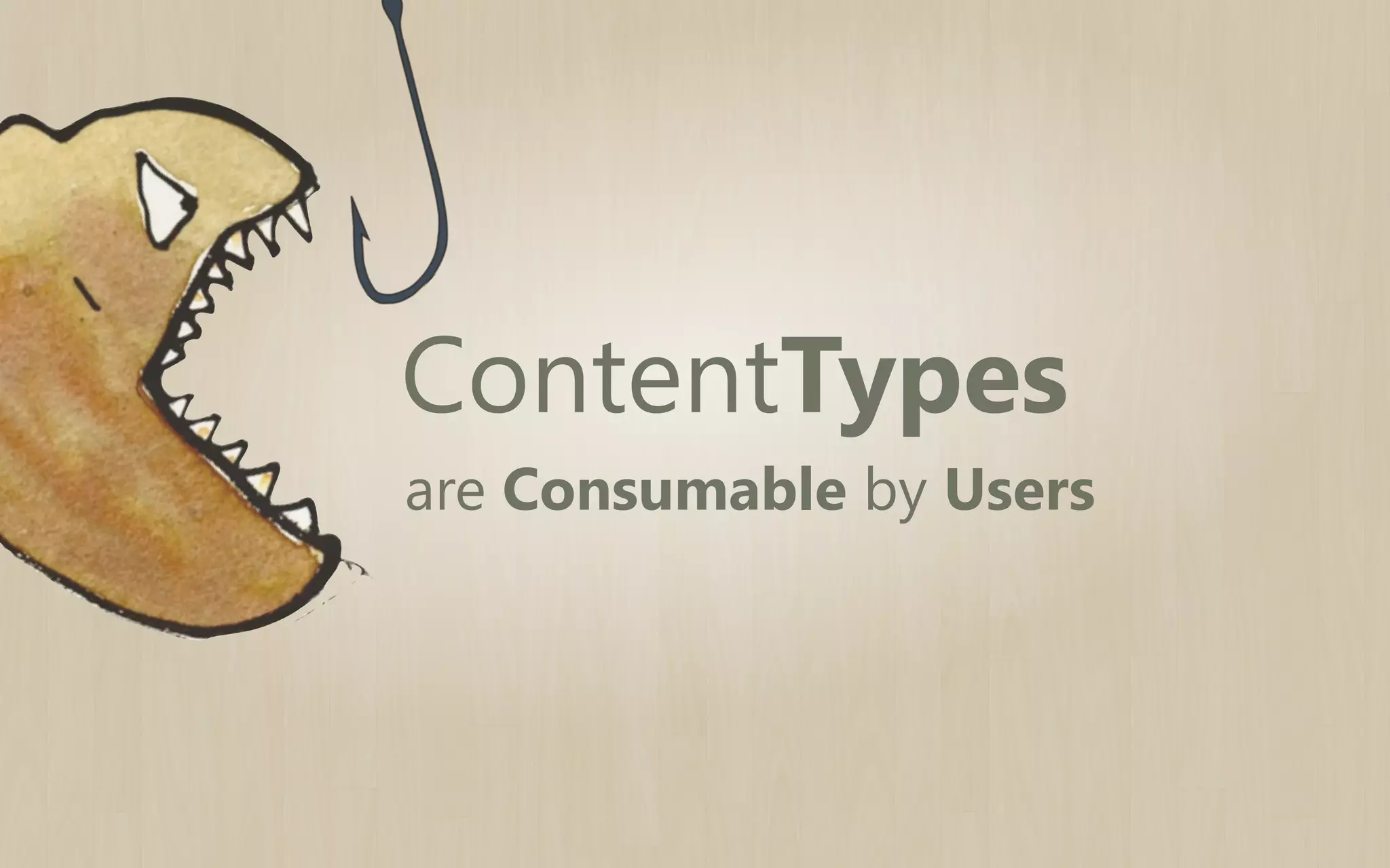 ContentTypes
are Consumable by Users

 