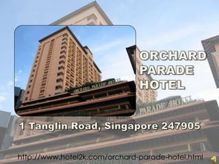 ORCHARD PARADE HOTEL 1 TanglinRoad, Singapore 247905 http://www.hotel2k.com/orchard-parade-hotel.html 