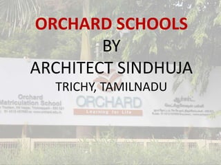 ORCHARD SCHOOLS 
BY 
ARCHITECT SINDHUJA 
TRICHY, TAMILNADU 
 