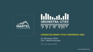 martel-innovate.com
CSCC, 23rd January 2020
Dr. Monique Calisti
CEO - Martel Innovate
CONNECTED SMART CITIES CONFERENCE 2020
 