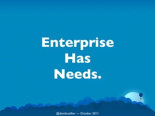 Enterprise
   Has
 Needs.

  @davidcoallier  October 2011
 