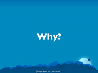 Why?


@davidcoallier  October 2011
 