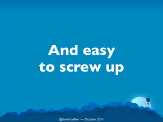 And easy
to screw up


  @davidcoallier  October 2011
 