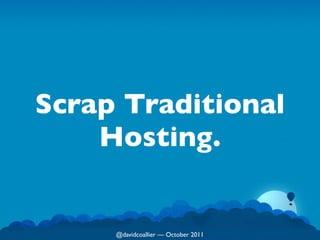 Scrap Traditional
    Hosting.


     @davidcoallier  October 2011
 