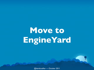 Move to
EngineYard


  @davidcoallier  October 2011
 