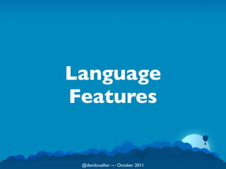 Language
Features


 @davidcoallier  October 2011
 