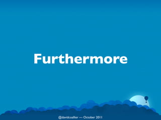 Furthermore


  @davidcoallier  October 2011
 