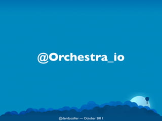 @Orchestra_io




   @davidcoallier — October 2011
 