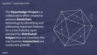 Hyperledger Fabric
The Hyperledger Project is a
collaborative effort created to
advance blockchain
technology by identifying and
addressing important features
for a cross-industry open
standard for distributed
ledgers that can transform the
way business transactions are
conducted globally.
@grkvlt
 