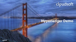 Hyperledger Demo
@grkvlt
 