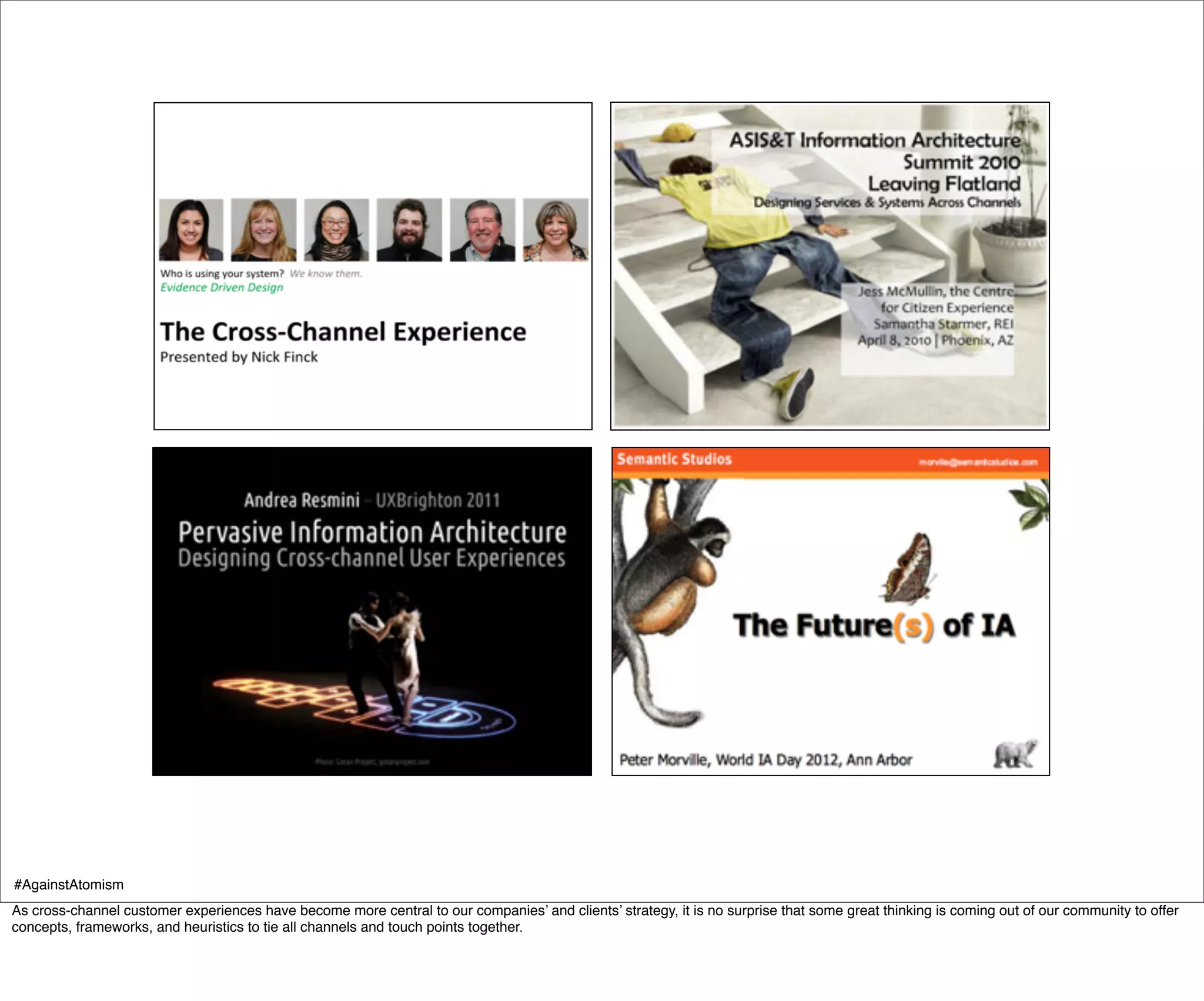 #AgainstAtomism
As cross-channel customer experiences have become more central to our companies’ and clients’ strategy, it is no surprise that some great thinking is coming out of our community to offer
concepts, frameworks, and heuristics to tie all channels and touch points together.
 