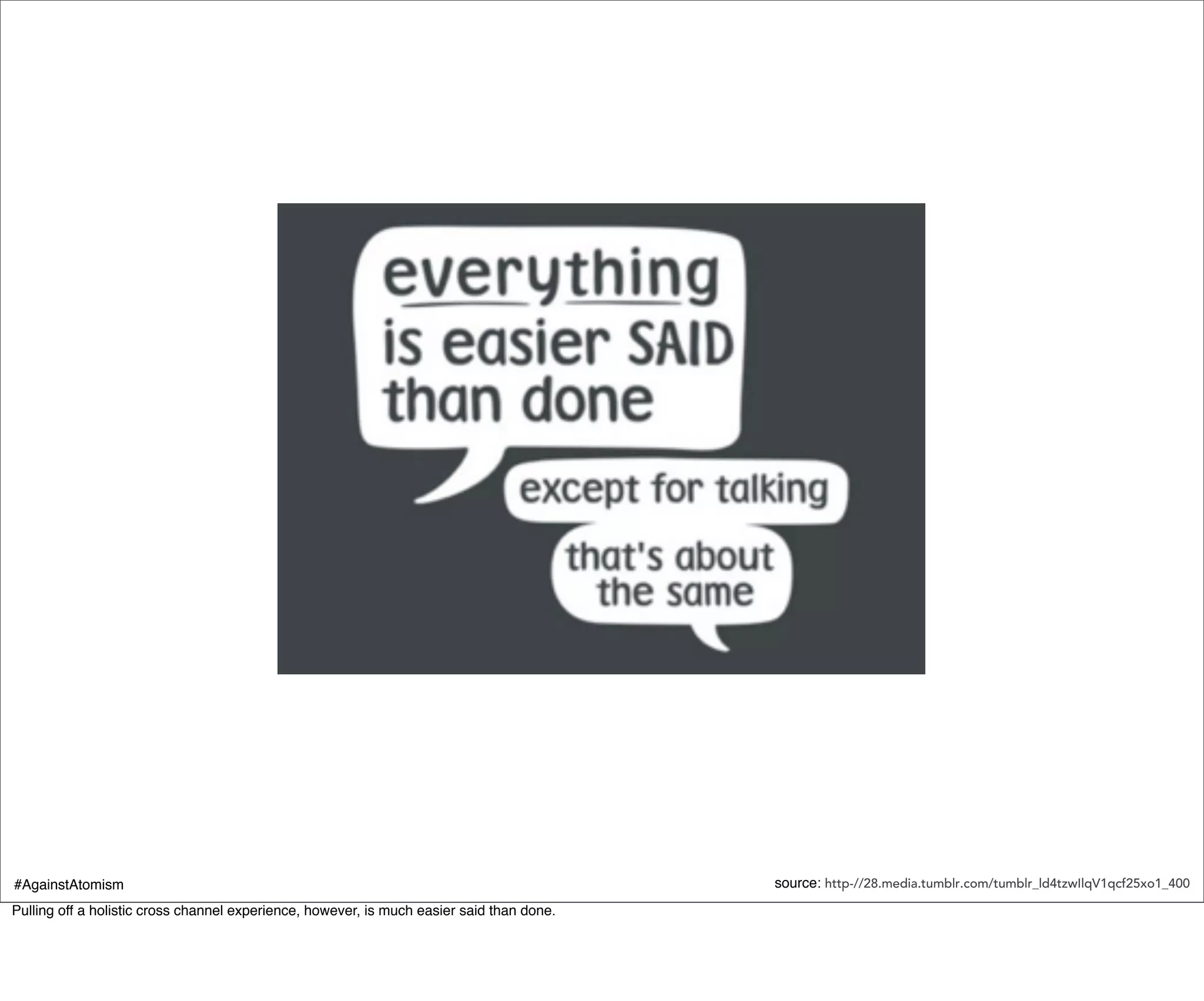 #AgainstAtomism                                                                            source: http-//28.media.tumblr.com/tumblr_ld4tzwIlqV1qcf25xo1_400
Pulling off a holistic cross channel experience, however, is much easier said than done.
 