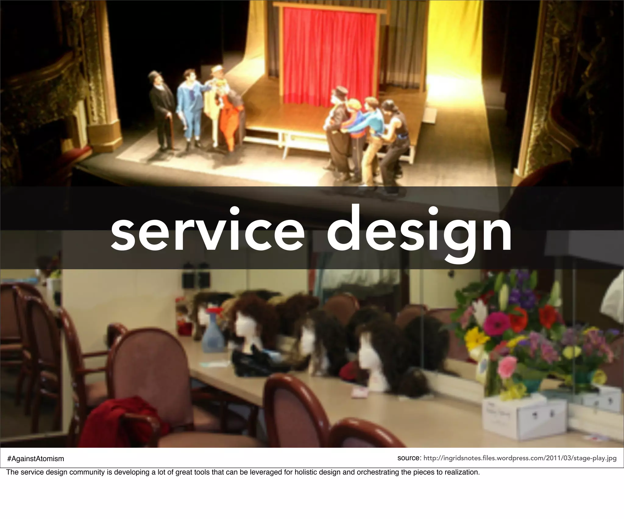 service design


#AgainstAtomism                                                                                                            source: http://ingridsnotes.files.wordpress.com/2011/03/stage-play.jpg
The service design community is developing a lot of great tools that can be leveraged for holistic design and orchestrating the pieces to realization.
 
