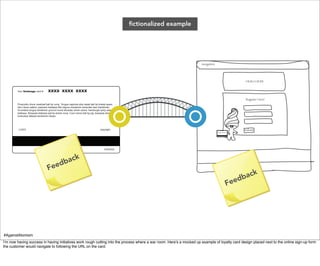 fictionalized example




                                                                                                                                navigation




                                                                                                                                                                                                                                                HERO HERE


        Your Smileage card #         XXXX XXXX XXXX

                                                                                                                                                                                                                                                Register Here!
        Prosciutto chuck meatloaf ball tip rump. Tongue capicola strip steak ball tip brisket spare
        ribs t-bone salami, pastrami kielbasa filet mignon tenderloin andouille ham frankfurter.
        Drumstick tongue tenderloin ground round shoulder sirloin swine, hamburger jerky salami
        kielbasa. Bresaola kielbasa ball tip shank rump. Cow t-bone ball tip pig, bresaola short loin
        turducken fatback tenderloin ribeye.




         LOGO                                                                         copyright                                              Your Smileage card #         XXXX XXXX XXXX


                                                                                                                                             Prosciutto chuck meatloaf ball tip rump. Tongue capicola strip steak ball tip brisket spare
                                                                                                                                                                                                                                                Submit
                                                                                                                                             ribs t-bone salami, pastrami kielbasa filet mignon tenderloin andouille ham frankfurter.
                                                                                                                                             Drumstick tongue tenderloin ground round shoulder sirloin swine, hamburger jerky salami
                                                                                                                                             kielbasa. Bresaola kielbasa ball tip shank rump. Cow t-bone ball tip pig, bresaola short loin
                                                                                                                                             turducken fatback tenderloin ribeye.




                                                                                                                                              LOGO                                                                         copyright




                                                                                                                                                                                                                                XXXXXX




                                                                                           XXXXXX




                                                db ack
                                     Fee
                                                                                                                                                                                                                                                    k
                                                                                                                                                                                                                                             ed bac
                                                                                                                                                                                                                                Fe




#AgainstAtomism
I’m now having success in having initiatives work rough cutting into the process where a war room. Here’s a mocked up example of loyalty card design placed next to the online sign-up form
the customer would navigate to following the URL on the card.
 