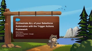 Orchestrate ALL of your Salesforce
Automation with the Trigger Actions
Framework
Mitch Spano
Application Engineer - Google
@mitchspano
 