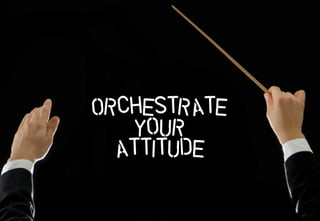 Orchestrate Your Attitude - Get the Best from Yourself & Others