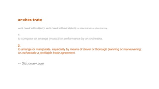 or·ches·trate
verb (used with object), verb (used without object), or·ches·trat·ed, or·ches·trat·ing.

1.
to compose or arrange (music) for performance by an orchestra.
2.
to arrange or manipulate, especially by means of clever or thorough planning or maneuvering:

to orchestrate a profitable trade agreement.
-- Dictionary.com

 
