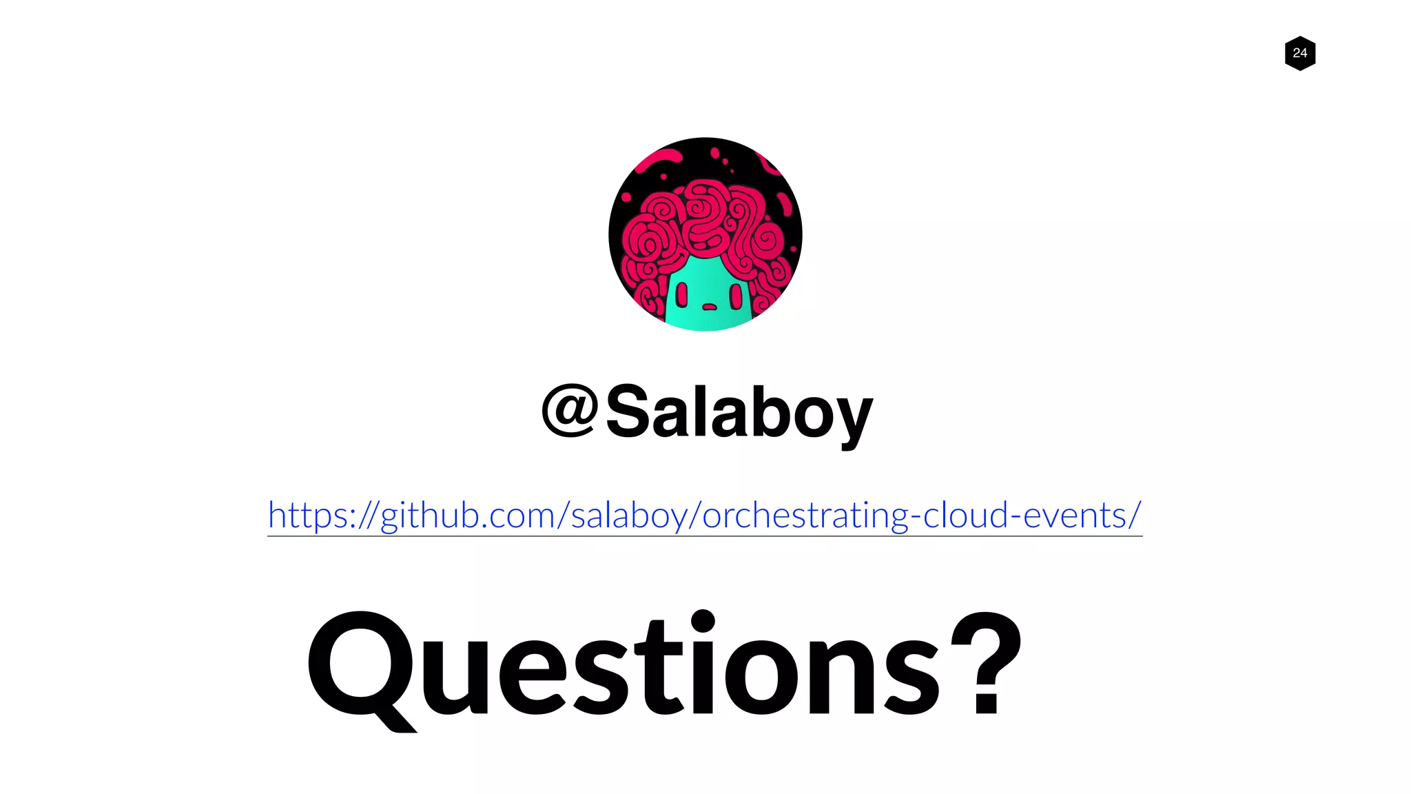 24
Questions?
https://github.com/salaboy/orchestrating-cloud-events/
@Salaboy
 
