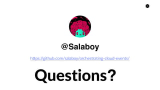 24
Questions?
https://github.com/salaboy/orchestrating-cloud-events/
@Salaboy
 