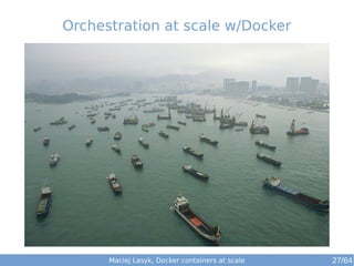 Maciej Lasyk, Docker containers at scale 27/64
Orchestration at scale w/Docker
 