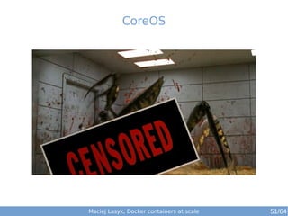 Maciej Lasyk, Docker containers at scale 51/64
CoreOS
 