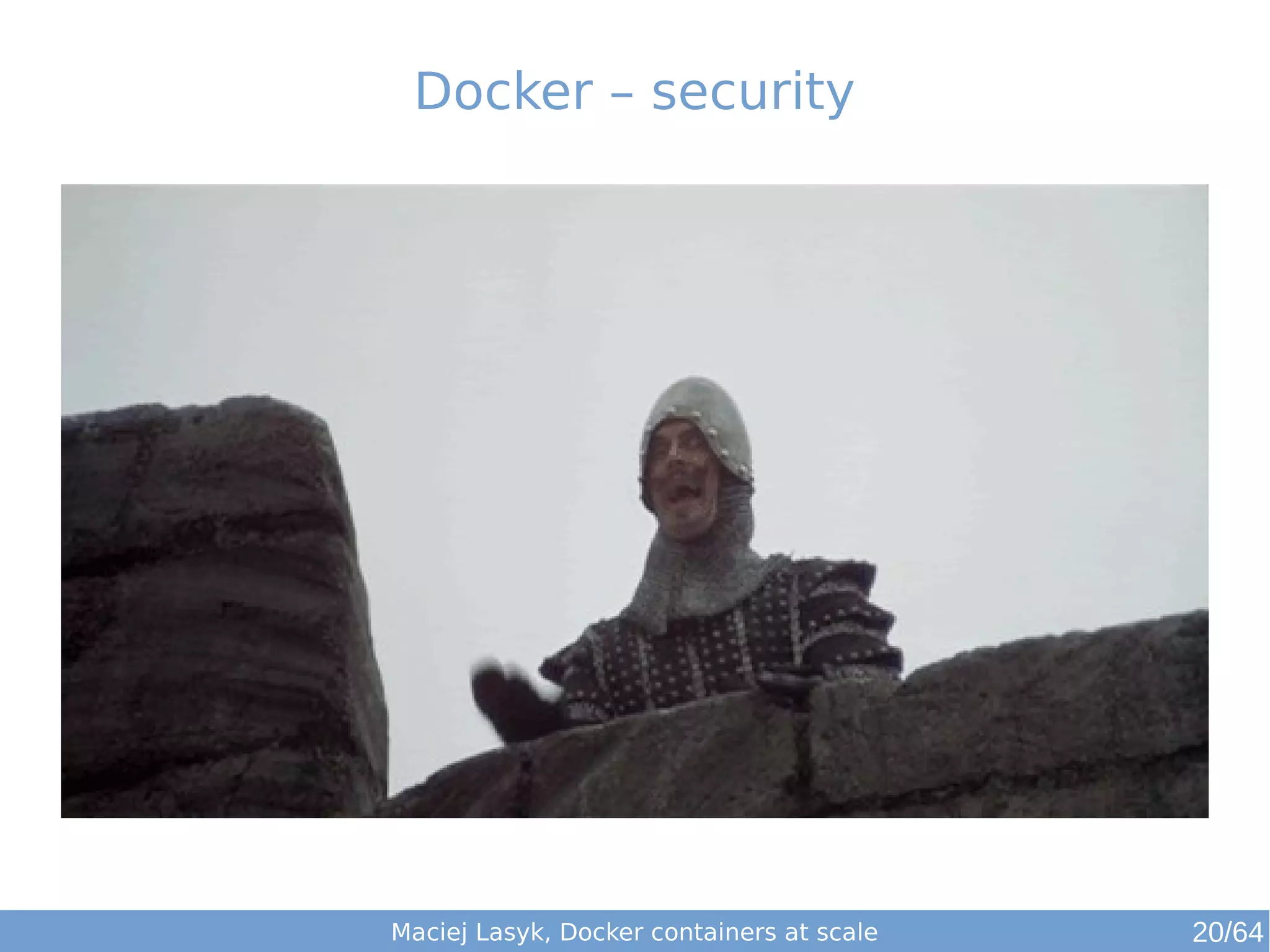 Docker – security 
Maciej Lasyk, Docker containers at scale 20/64 
 