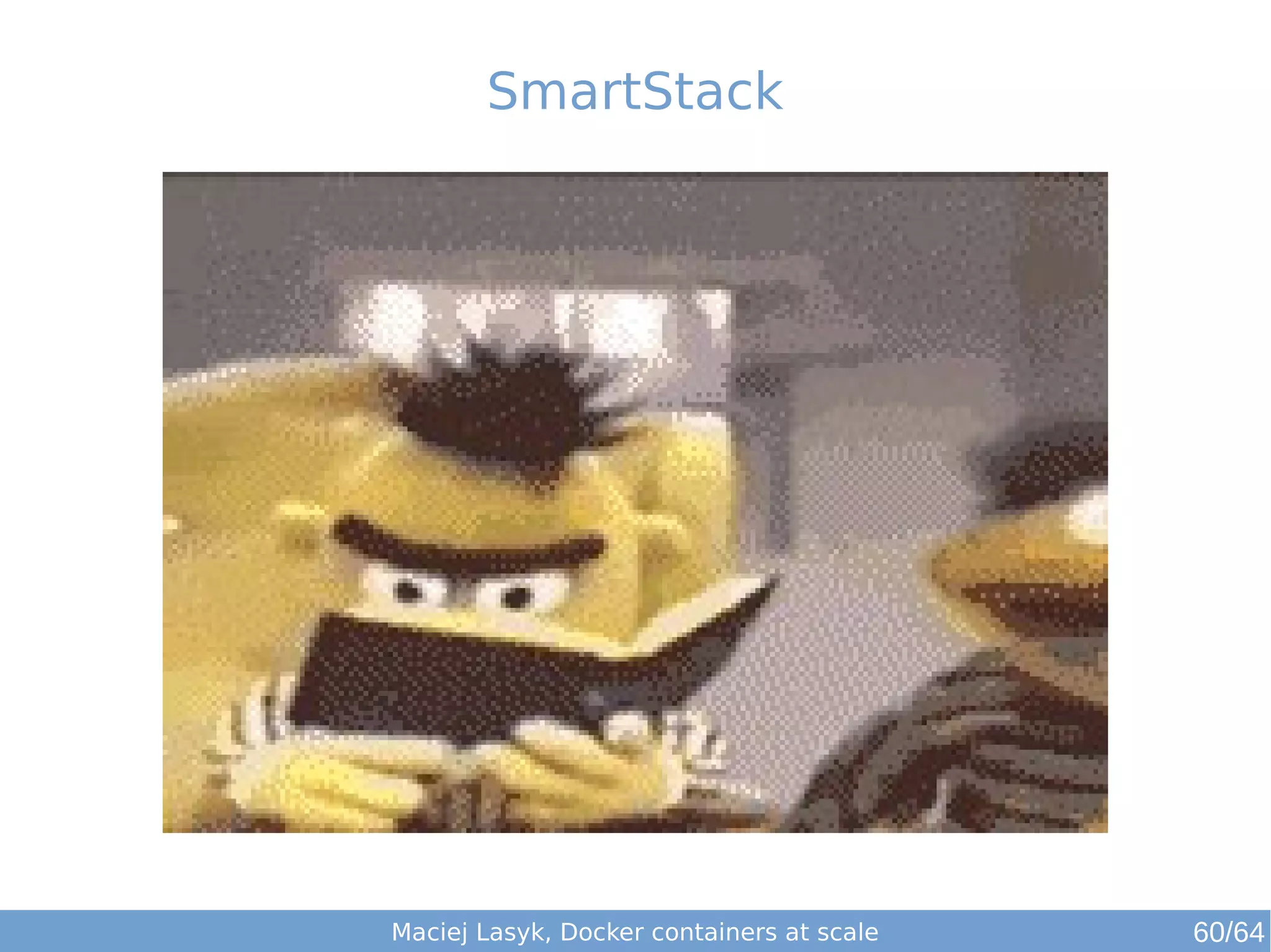 SmartStack 
Maciej Lasyk, Docker containers at scale 60/64 
 