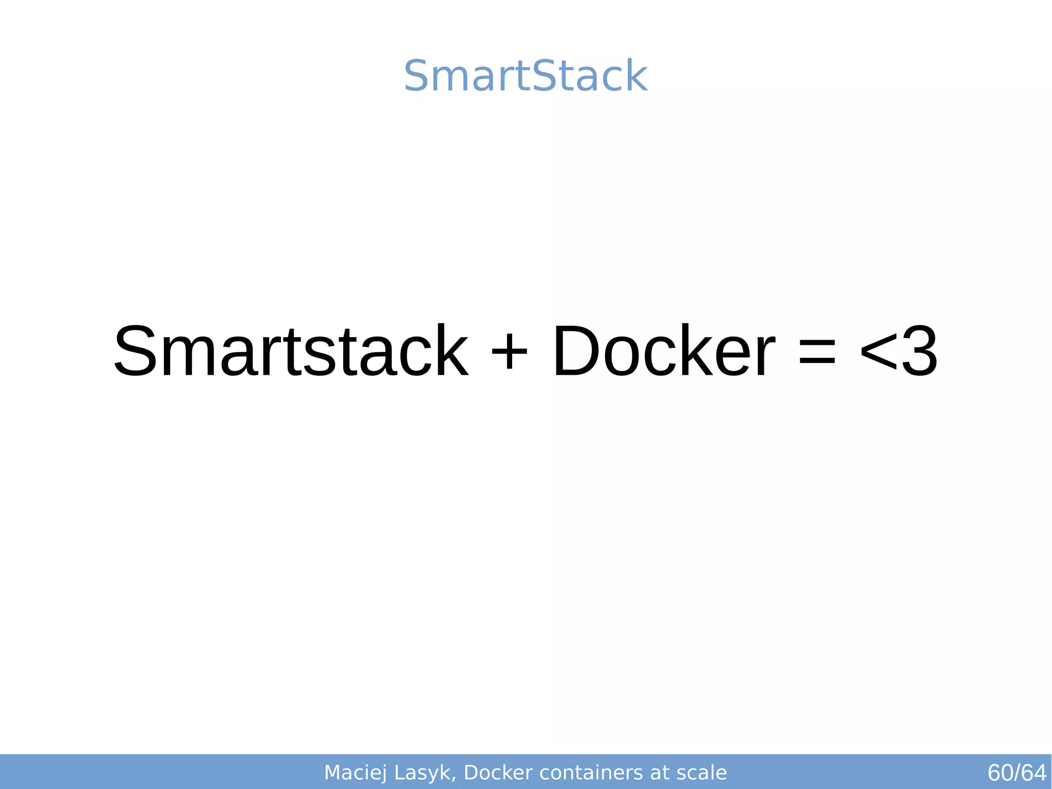 SmartStack 
Smartstack + Docker = <3 
Maciej Lasyk, Docker containers at scale 60/64 
 