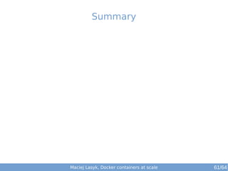 Summary 
Maciej Lasyk, Docker containers at scale 61/64 
 