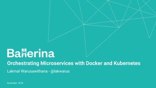 Orchestrating Microservices with Docker and Kubernetes
Lakmal Warusawithana - @lakwarus
November 2018
 