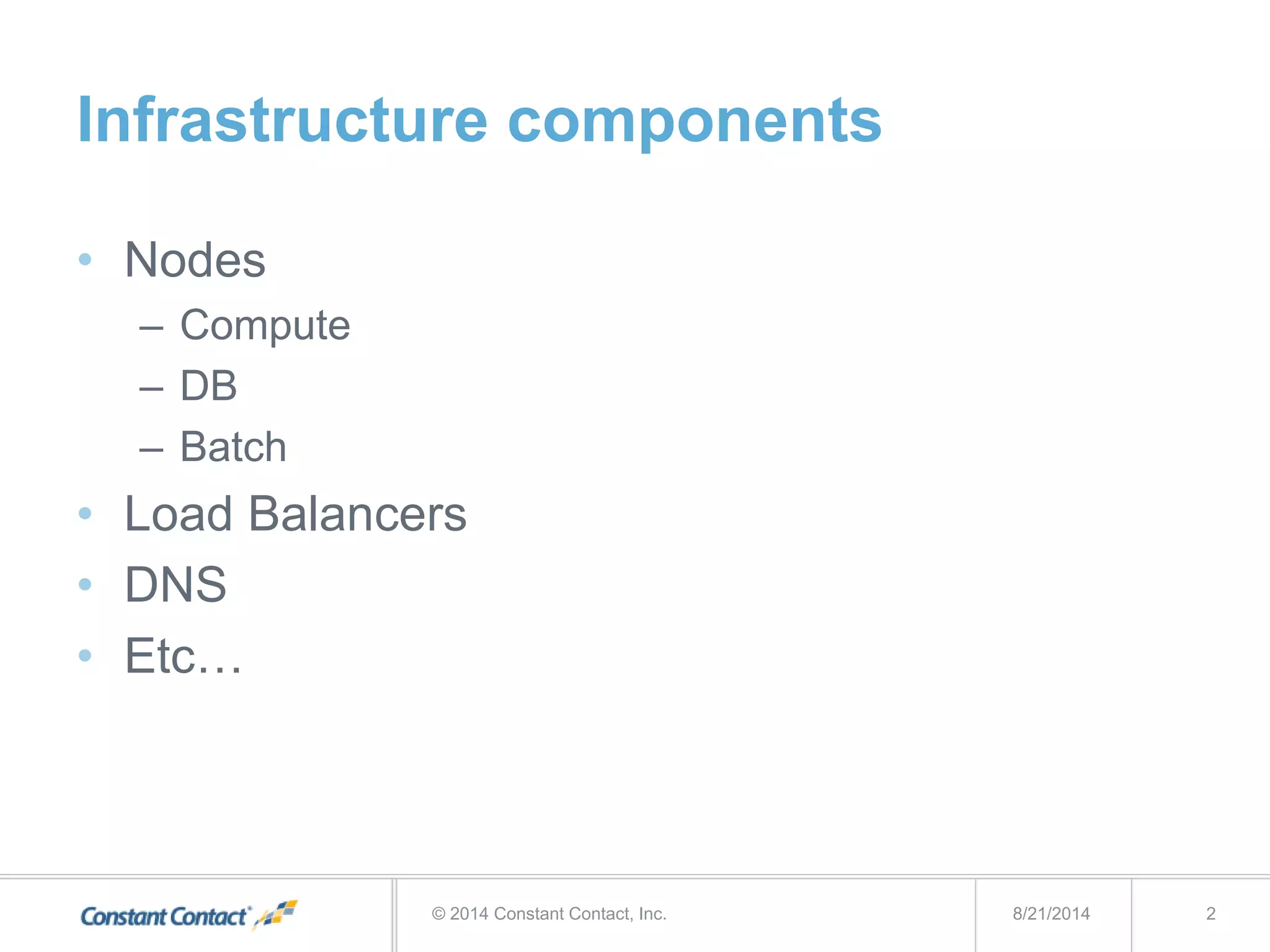 Infrastructure components
• Nodes
– Compute
– DB
– Batch
• Load Balancers
• DNS
• Etc…
8/21/2014© 2014 Constant Contact, Inc. 2