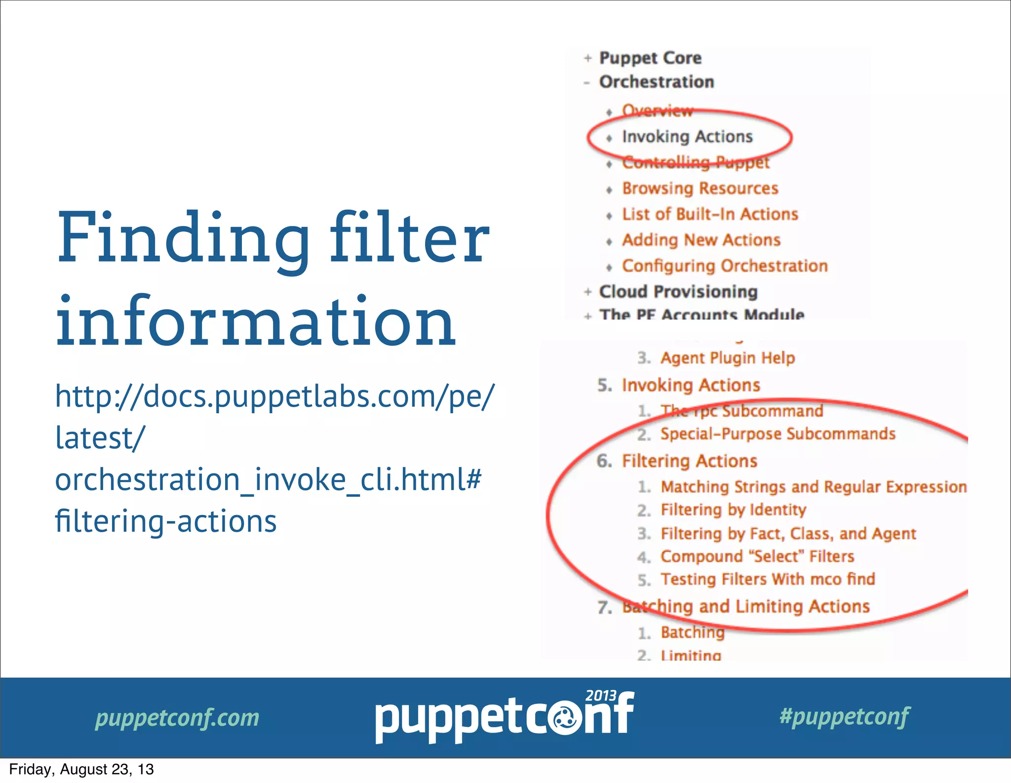 puppetconf.com #puppetconf
Finding filter
information
http://docs.puppetlabs.com/pe/
latest/
orchestration_invoke_cli.html#
ﬁltering-actions
Friday, August 23, 13
 
