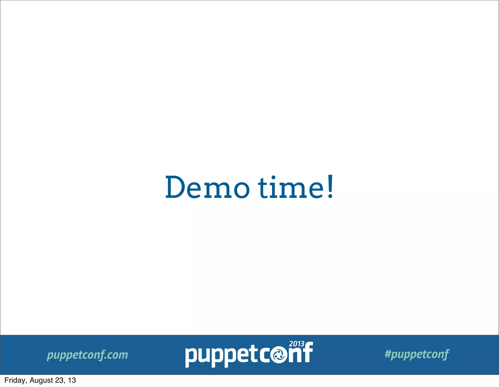 puppetconf.com #puppetconf
Demo time!
Friday, August 23, 13
 