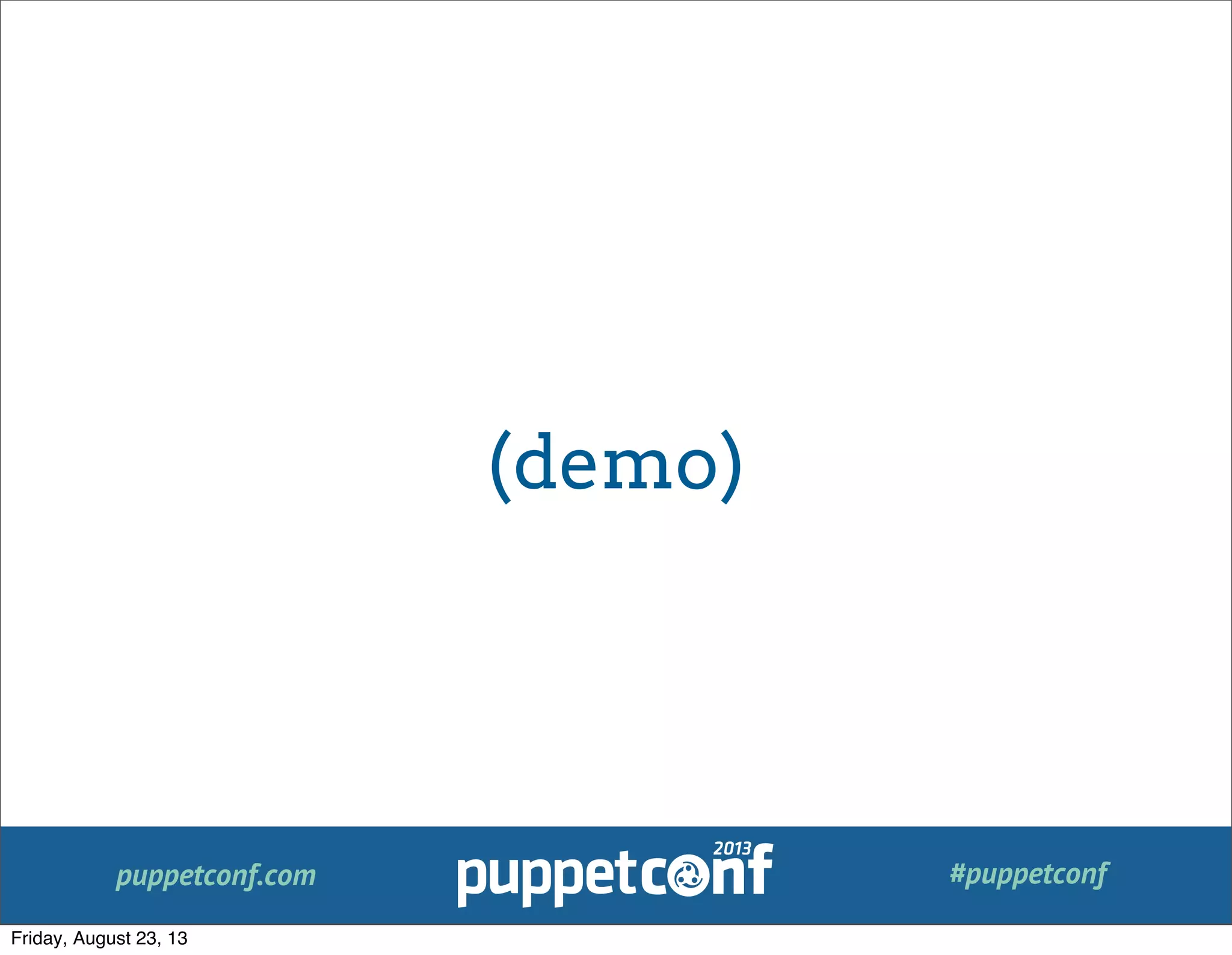 puppetconf.com #puppetconf
(demo)
Friday, August 23, 13
 