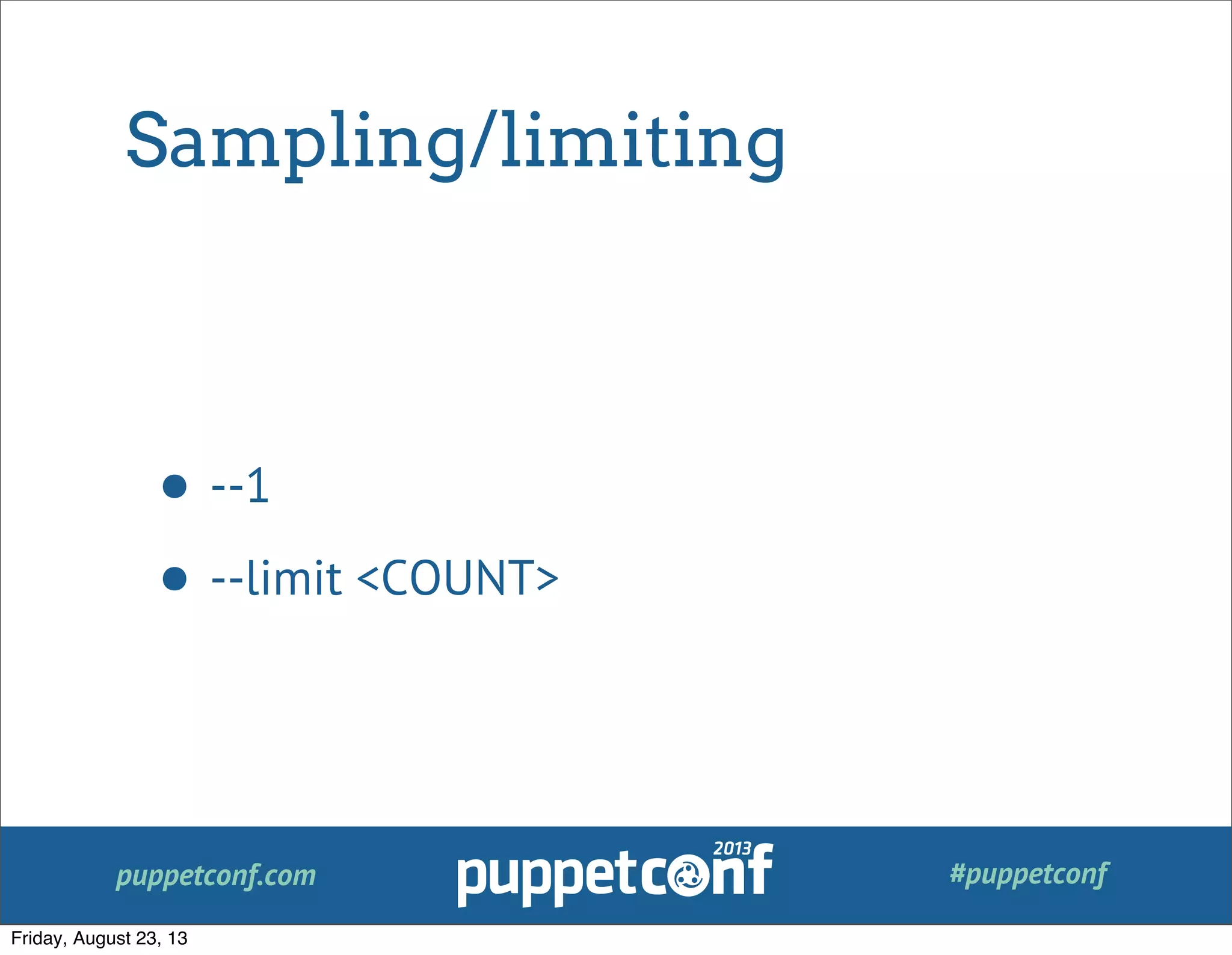 puppetconf.com #puppetconf
Sampling/limiting
• --1
• --limit <COUNT>
Friday, August 23, 13
 