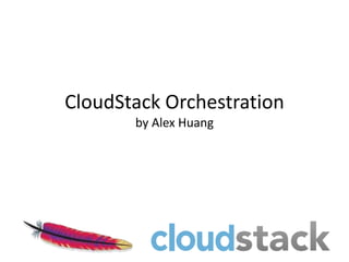 CloudStack Orchestration
       by Alex Huang
 
