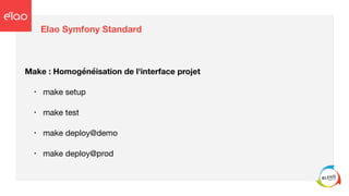 Elao Symfony Standard
Make : Homogénéisation de l'interface projet
• make setup

• make test

• make deploy@demo

• make deploy@prod
 